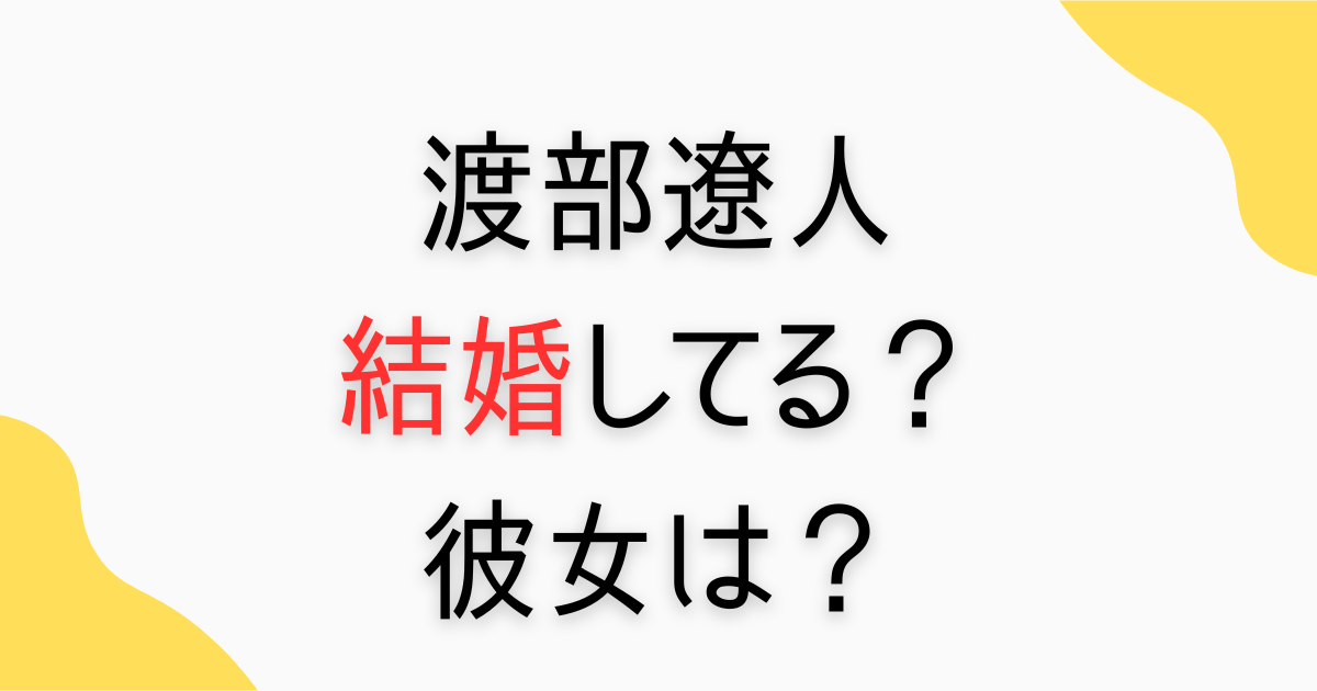 渡部遼人の結婚と彼女