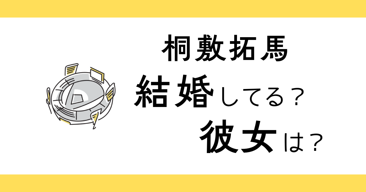 桐敷拓馬は結婚してる？彼女は？