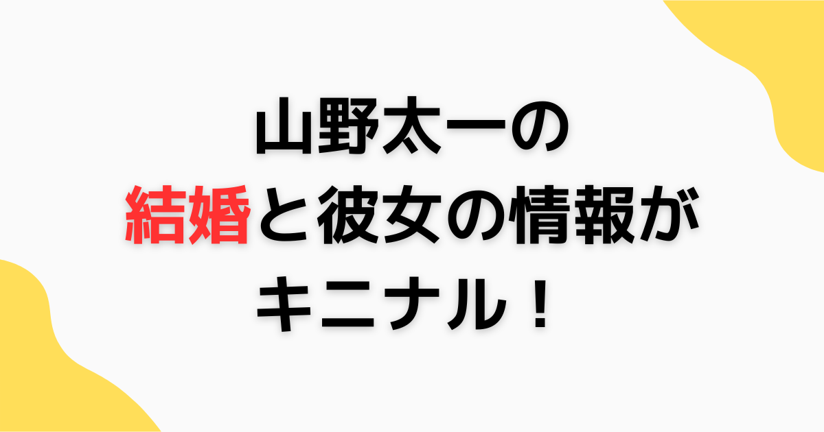 山野太一は結婚してる？彼女は？