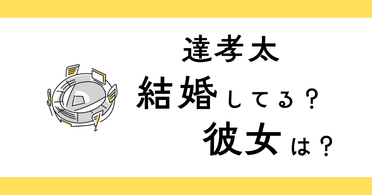 達孝太は結婚してる？彼女は？