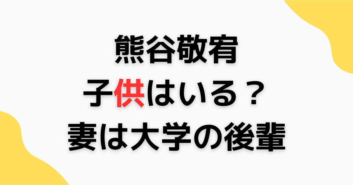 熊谷敬宥に子供はいる？