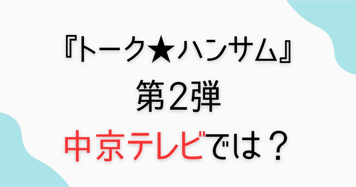 『トークハンサム』第2弾の中京テレビ放送予定