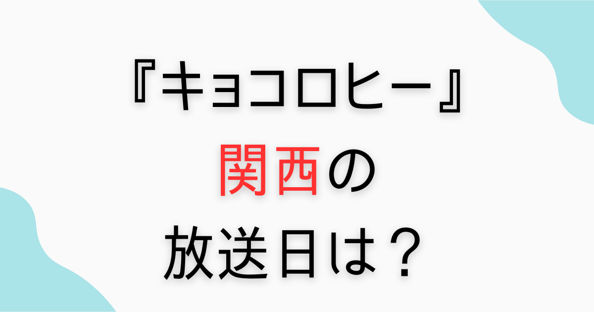 『キョコロヒー』関西の放送日は？