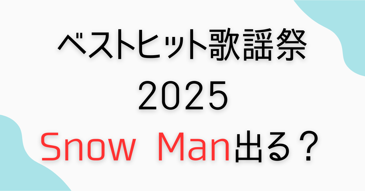『ベストヒット歌謡祭2025』スノーマン出演は？