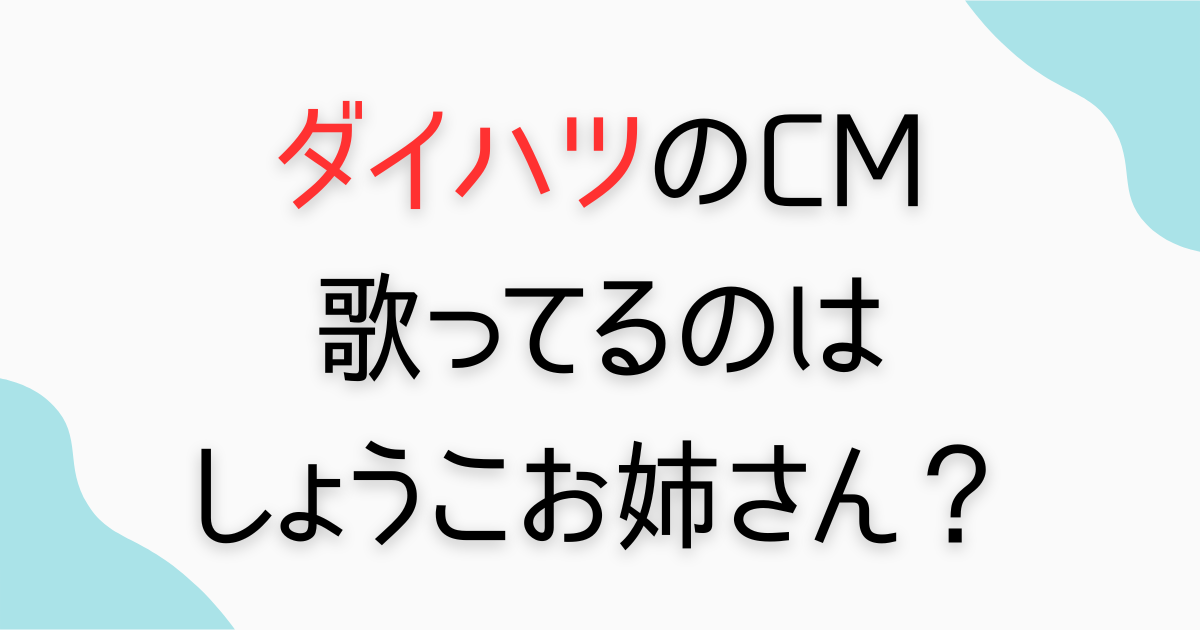 ダイハツのCM歌ってる人は誰？
