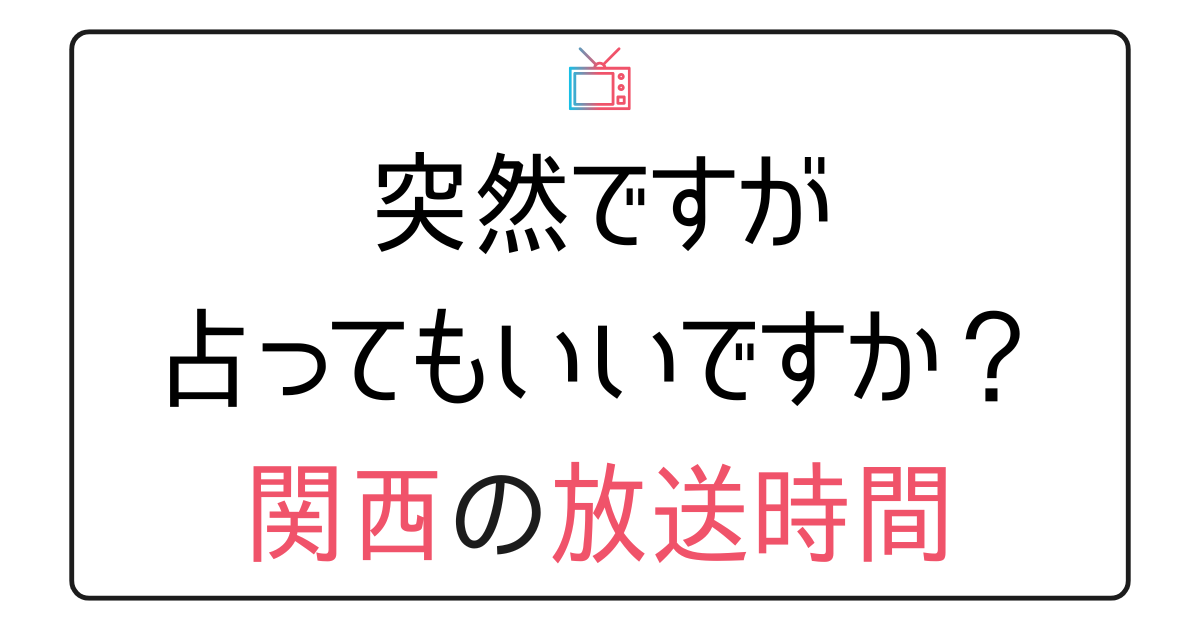 『突然ですが占ってもいいですか？』関西の次回放送時間は？