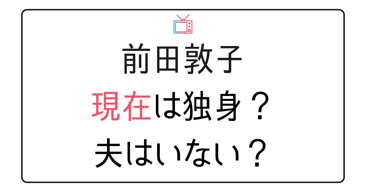 前田敦子の現在の夫は？