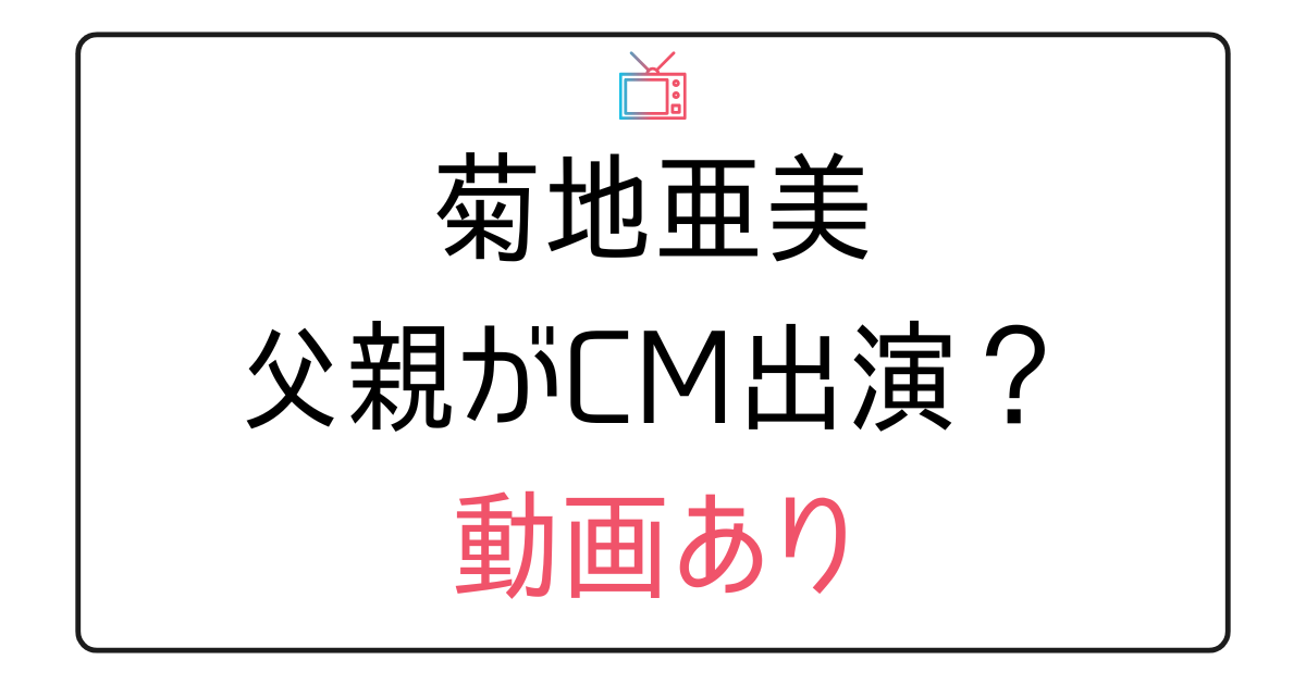 菊地亜美の父親出演CM動画