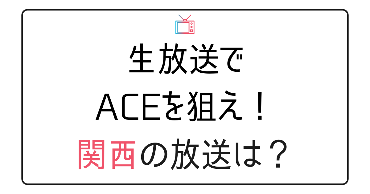 『生放送でACEを狙え！』関西の放送予定