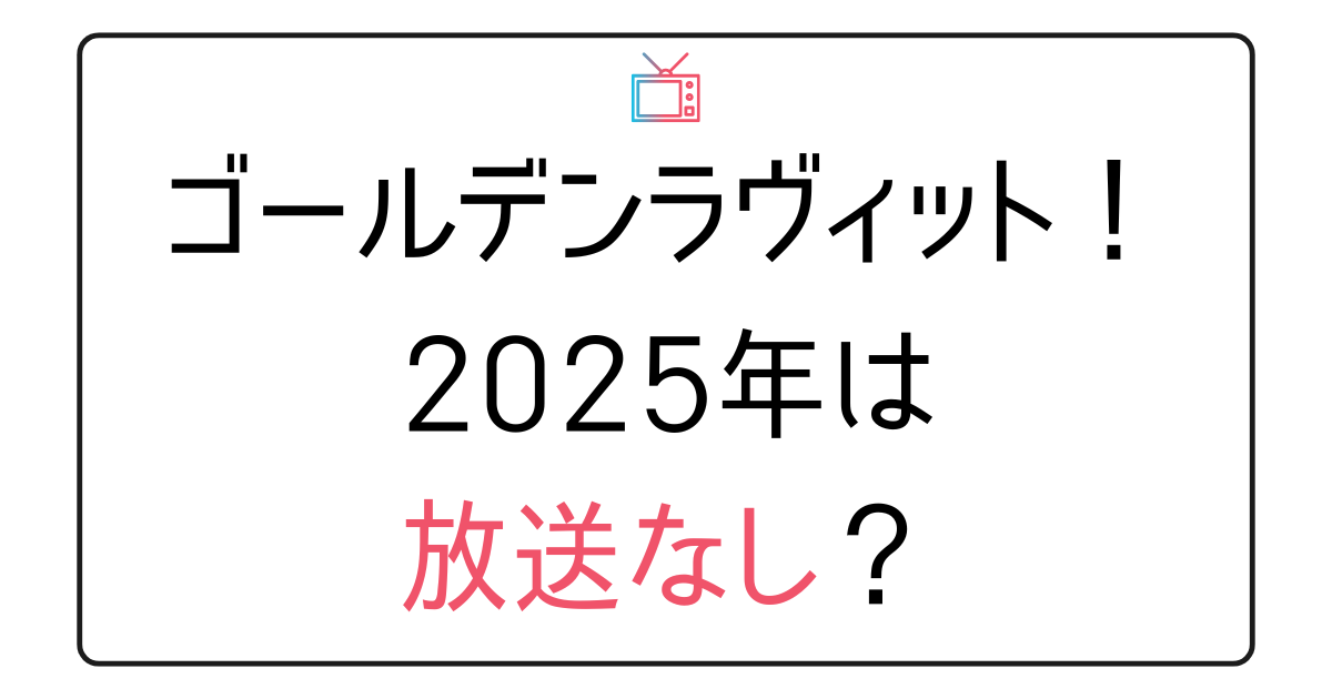 『ゴールデンラヴィット！』2025年は放送中止？