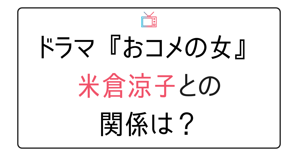 『おコメの女』と米倉涼子の関係は？