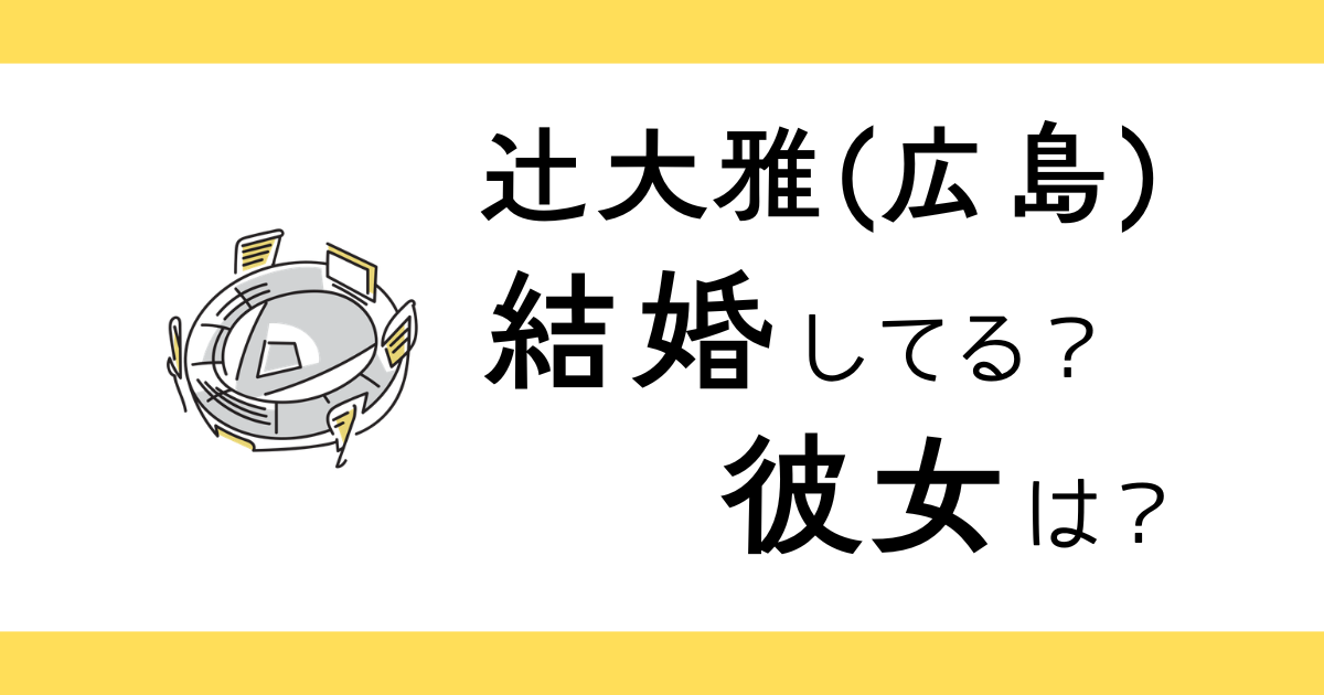 辻大雅は結婚してる？彼女は？