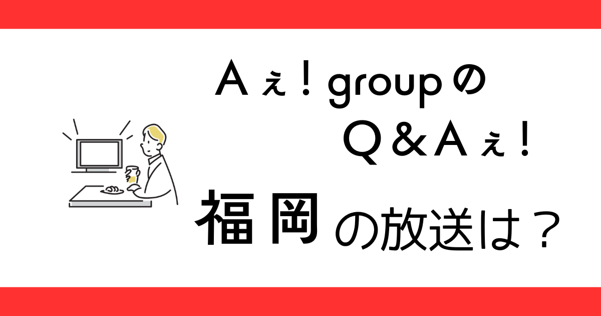 『Aぇ! groupのQ＆Aぇ!』福岡ではいつ放送？