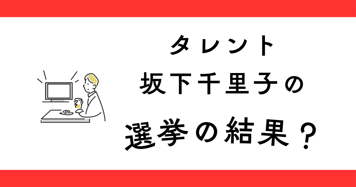 坂下千里子の選挙の結果？