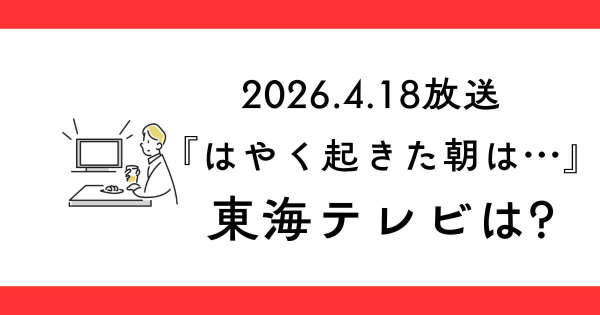 『早く起きた朝は…遅咲きスペシャル』東海テレビの放送は？