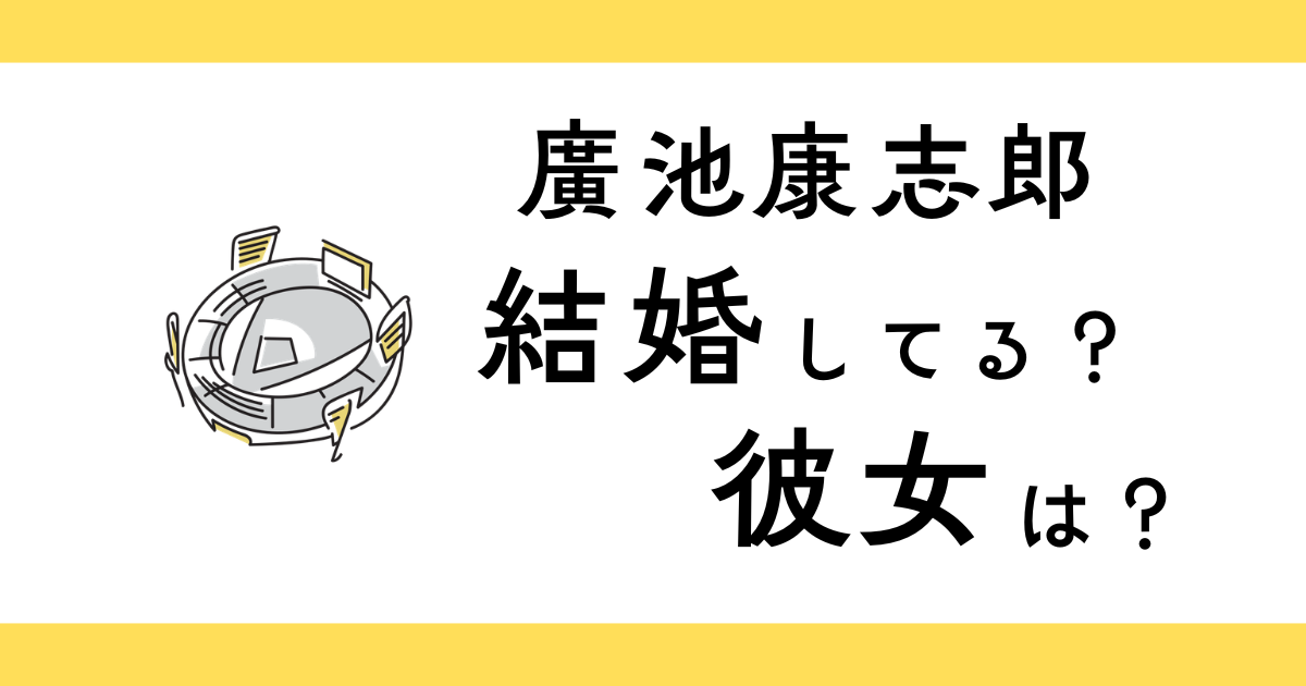 廣池康志郎は結婚してる？彼女は？