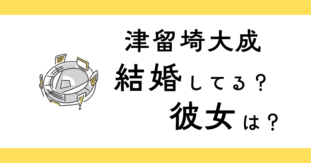 津留﨑大成は結婚してる？彼女は？