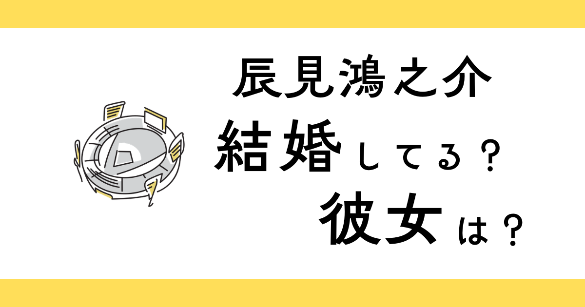 辰見鴻之介は結婚してる？彼女は？