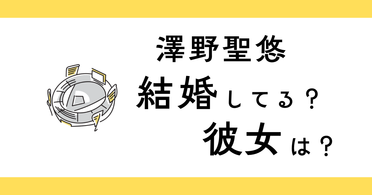 澤野聖悠は結婚してる？彼女は？