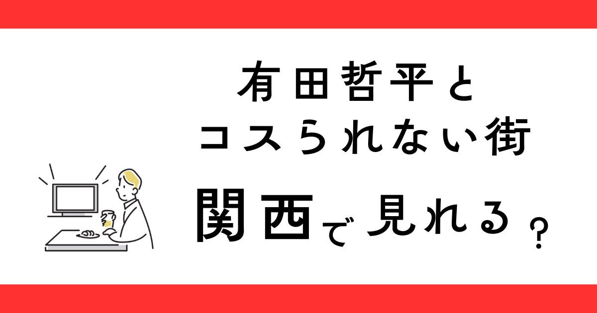 有田哲平とコスられない街 関西の放送日は？